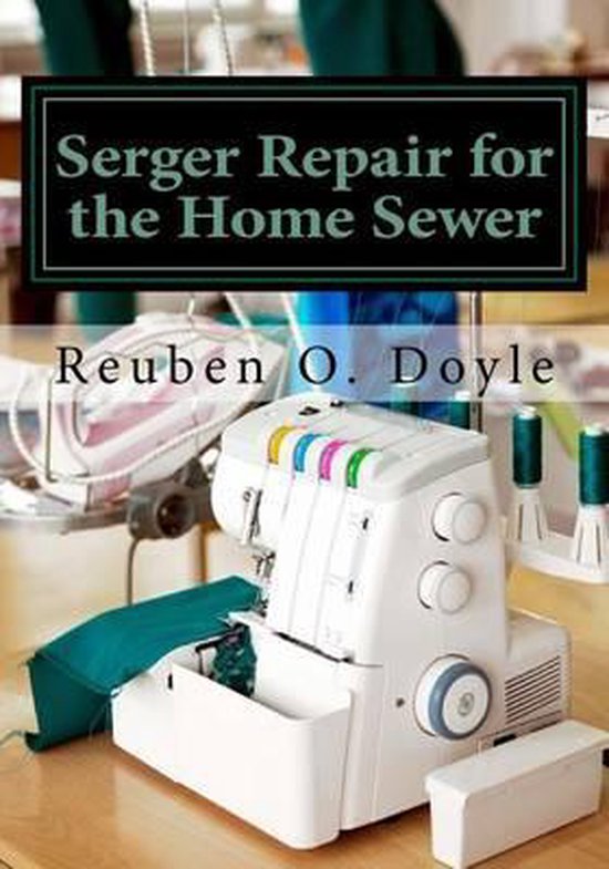 Serger Repair for the Home Sewer 9781541255975 Reuben O Doyle