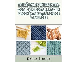 Tricô Para Iniciantes: Como Tricotar, Fazer Crochê, Tricotar Pontos & Padrões