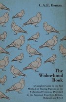 The Widowhood Book - A Complete Guide to the Best Methods of Racing Pigeons on the Widowhood System as Described by the Foremost Experts in Britain, Belgium and U.S.A