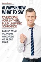 Always Know What To Say - Overcome Your Shyness and Build Unlimited Confidence
