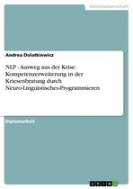 NLP - Ausweg aus der Krise: Kompetenzerweiterung in der Kriesenbratung durch Neuro-Linguistisches-Programmieren