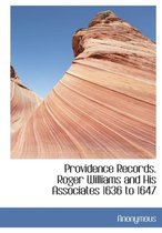 Providence Records. Roger Williams and His Associates 1636 to 1647