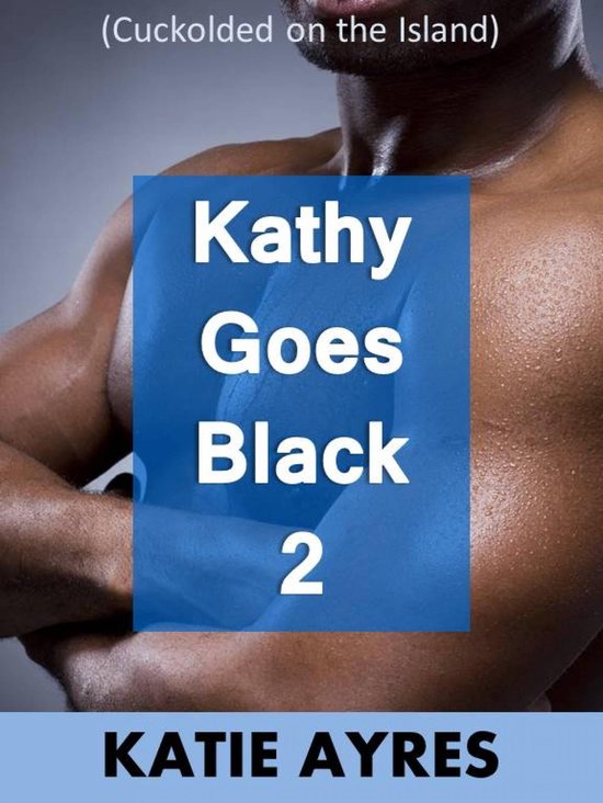 Cuckolded On The Island 2 Kathy Goes Black 2 Ebook Katie Ayres 9781310789410 Bol 6622