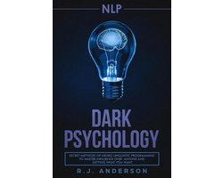 NLP: Dark Psychology - Secret Methods of Neuro Linguistic Programming to Master Influence Over Anyone and Getting What You Want