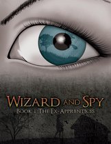 Wizard and Spy: Book 1 The Ex-Apprentices
