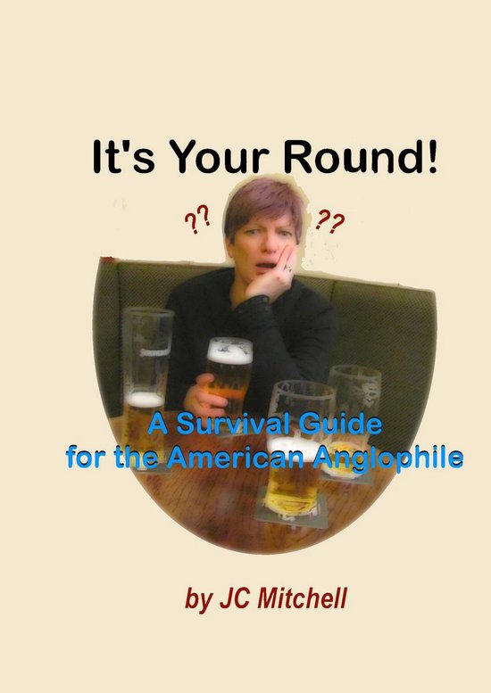It's Your Round! A Survival Guide for the American Anglophil ... - cover
