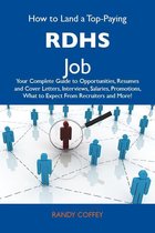 How to Land a Top-Paying RDHs Job: Your Complete Guide to Opportunities, Resumes and Cover Letters, Interviews, Salaries, Promotions, What to Expect From Recruiters and More