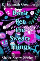 Don't Pet the Sweaty Things