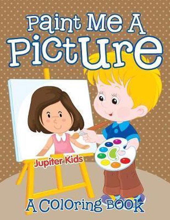 Paint Me A Picture (A Coloring Book), Jupiter Kids 9781682129678