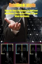 Step-By-Step Technique to Discover and Direct the Energy Power of Your Mind and Hands