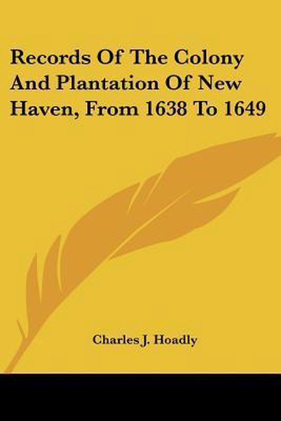 Records of the Colony and Plantation of New Haven, from 1638 to 1649