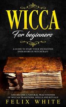 The Wiccan Coven - Wicca for Beginners: A Guide to Start your Enchanted Endeavors in Witchcraft and Become a Natural Practitioner of Wiccan Traditions, Spells and Rituals