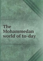 The Mohammedan World of To-Day