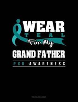 I Wear Teal for My Grand Father - Pkd Awareness