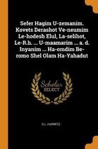 Sefer Hagim U-Zemanim. Kovets Derashot Ve-Neumim Le-Hodesh Elul, La-Selihot, Le-R.H. ... U-Maamarim ... A. D. Inyanim ... Ha-Omdim Be-Romo Shel Olam Ha-Yahadut