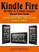 Kindle Fire HD HDX 8 & 10 Tablet Complete Manual User Guide: Android, Alexa, Specs, Apps, Settings, Features, & More