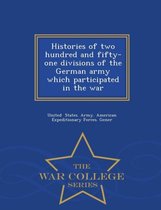 Histories of Two Hundred and Fifty-One Divisions of the German Army Which Participated in the War - War College Series