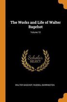 The Works and Life of Walter Bagehot; Volume 10