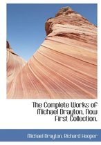 The Complete Works of Michael Drayton, Now First Collection.