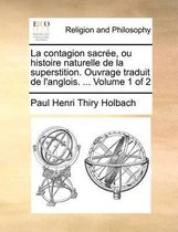 La Contagion Sacree, Ou Histoire Naturelle de La Superstition. Ouvrage Traduit de L'Anglois. ... Volume 1 of 2