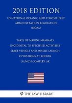 Takes of Marine Mammals Incidental to Specified Activities - Space Vehicle and Missile Launch Operations at Kodiak Launch Complex, AK (Us National Oceanic and Atmospheric Administration Regul