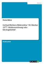 Gerhard Richters Bilderzyklus 18. Oktober 1977. Heldenverehrung oder Ideologiekritik?