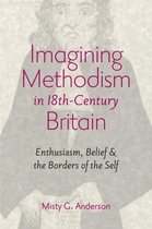 Imagining Methodism in Eighteenth-Century Britain - Enthusiasm, Belief and the Borders of the Self