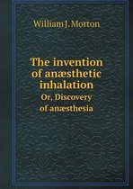 The invention of anaesthetic inhalation Or, Discovery of anaesthesia