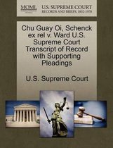Chu Guay Oi, Schenck Ex Rel V. Ward U.S. Supreme Court Transcript of Record with Supporting Pleadings