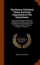The History of Political Theory and Party Organization in the United States