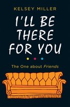 I'll Be There For You: The ultimate book for Friends fans everywhere