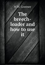 The breech-loader and how to use it