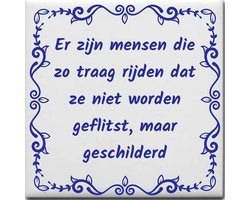 Spreuktegel over Vervoer: Er zijn mensen die zo traag rijden dat ze niet worden geflitst maar geschilderd