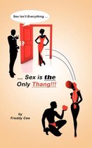 Sex Isn't Everything; Sex Is the Only Thang!