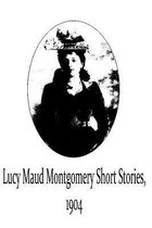 Lucy Maud Montgomery Short Stories, 1904