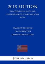 Cranes and Derricks in Construction - Operator Certification (Us Occupational Safety and Health Administration Regulation) (Osha) (2018 Edition)