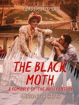 Classics To Go - The Black Moth A Romance of the XVIII Century