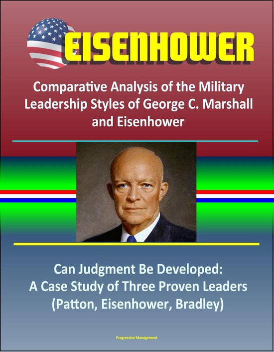 Eisenhower: Comparative Analysis of the Military Leadership Styles of ...