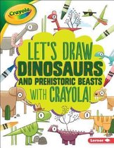 Let's Draw with Crayola (R) !- Let's Draw Dinosaurs and Prehistoric Beasts with Crayola (R) !