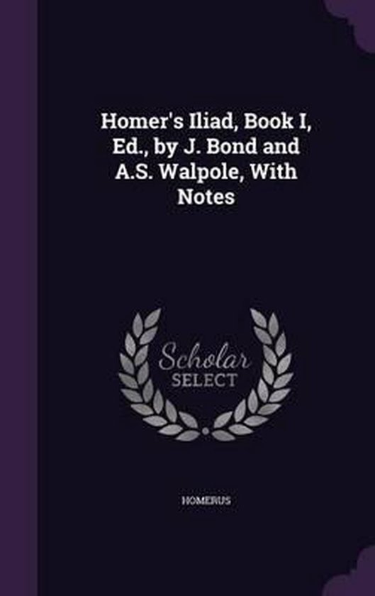 Titelpagina van Homer's Iliad, Book I, Ed., by J. Bond and A.S. Walpole, With Notes