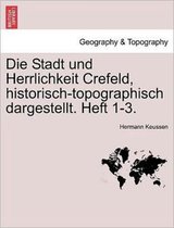 Die Stadt Und Herrlichkeit Crefeld, Historisch-Topographisch Dargestellt. Heft 1-3.
