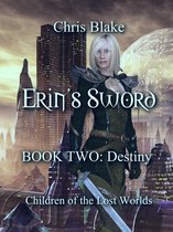 Erin's Sword: Children of the Lost Worlds 2 - Erin's Sword: Book Two: Destiny