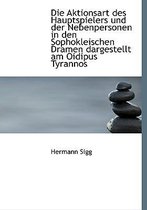 Die Aktionsart Des Hauptspielers Und Der Nebenpersonen in Den Sophokleischen Dramen Dargestellt Am O