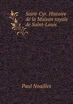 Saint-Cyr. Histoire de la Maison royale de Saint-Louis