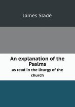 An explanation of the Psalms as read in the liturgy of the church