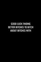 Good Luck Finding Better Bitches to Bitch about Bitches with