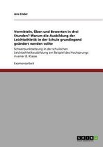 Vermitteln, UEben und Bewerten in drei Stunden? Warum die Ausbildung der Leichtathletik in der Schule grundlegend geandert werden sollte