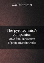 The pyrotechnist's companion Or, A familiar system of recreative fireworks