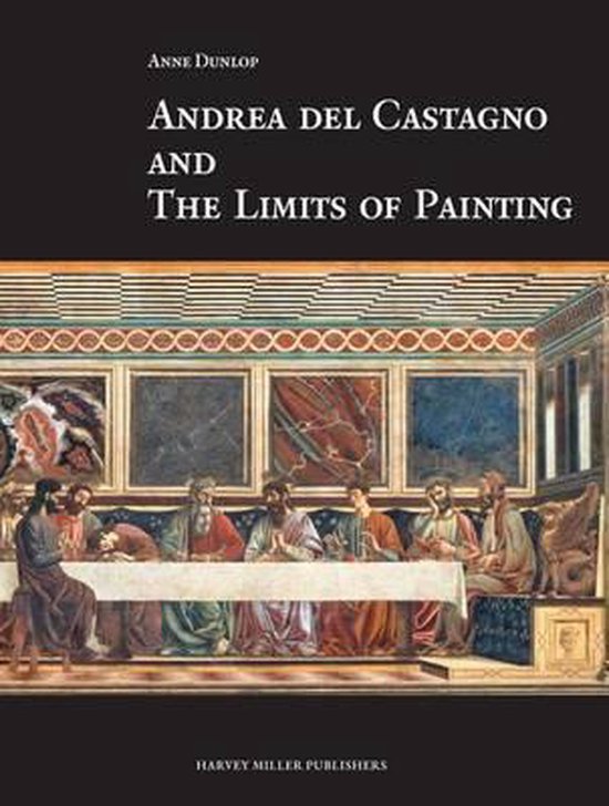 Andrea Del Castagno and the Limits of Painting 9781909400184