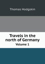 Travels in the north of Germany Volume 1